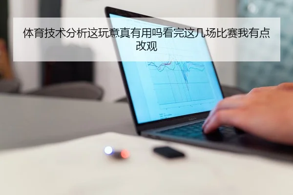 体育技术分析这玩意真有用吗看完这几场比赛我有点改观