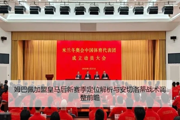 姆巴佩加盟皇马后新赛季定位解析与安切洛蒂战术调整前瞻