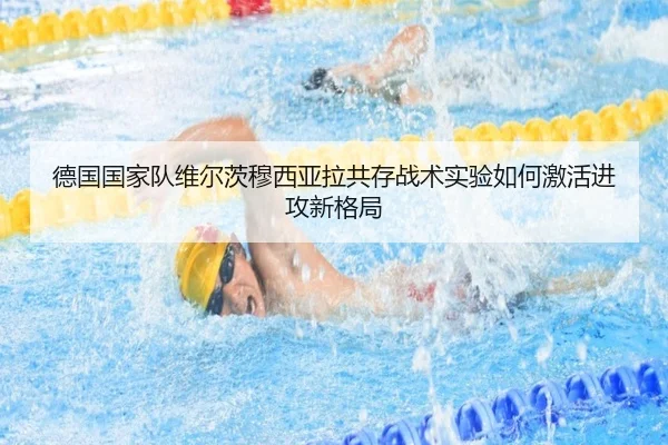 德国国家队维尔茨穆西亚拉共存战术实验如何激活进攻新格局