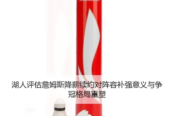 湖人评估詹姆斯降薪续约对阵容补强意义与争冠格局重塑