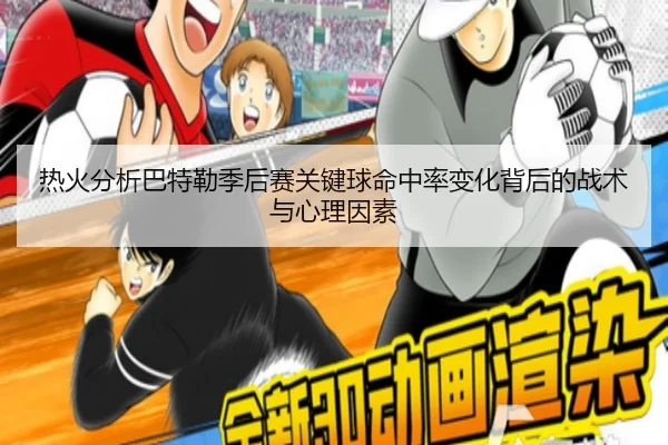 热火分析巴特勒季后赛关键球命中率变化背后的战术与心理因素