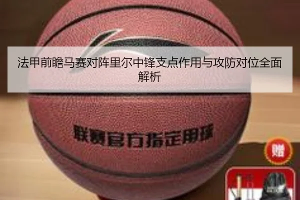 法甲前瞻马赛对阵里尔中锋支点作用与攻防对位全面解析